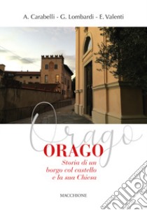 Orago. Storia di un borgo col castello e la sua chiesa libro di Carabelli Anselmo; Lombardi Giuseppe; Valenti Eliseo