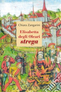 Elisabetta degli Oleari strega libro di Zangarini Chiara