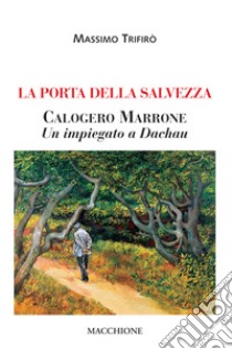 La porta della salvezza. Calogero Marrone. Un impiegato a Dachau libro di Trifirò Massimo