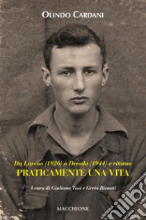 Da Laveno (1926) a Dresda (1944) e ritorno. Praticamente una vita libro di Cardani Olindo; Tosi G. (cur.); Bienati G. (cur.)