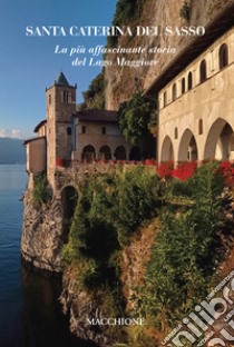 Santa Caterina del Sasso. La più affascinante storia del Lago Maggiore libro di Macchione P. (cur.)