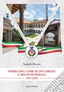 Storia del comune di Cairate e dei suoi sindaci 1869-2022 libro di Zàccaro Samuele