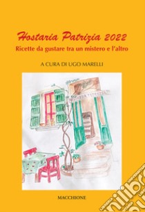 Hostaria Patrizia 2022. Ricette da gustare tra un racconto e l'altro libro di Marelli U. (cur.)