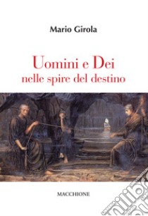 Uomini e dei nelle spire del destino libro