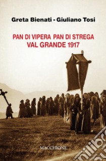 Pan di vipera pan di strega. Valgrande 1917 libro di Bienati Greta; Tosi Giuliano