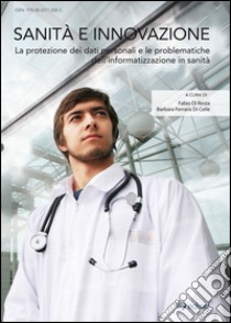 Sanità e innovazione. La protezione dei dati personali e le problematiche dell'informatizzazione in sanità libro di Ferraris di Celle B. (cur.); Di Resta F. (cur.)