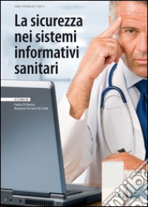 La sicurezza nei sistemi informativi sanitari libro di Ferraris di Celle Barbara; Di Resta Fabio