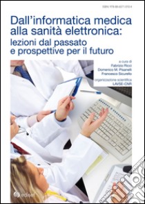 Dall'informatica medica alla sanità elettronica: lezioni dal passato e prospettive per il futuro libro di Pisanelli Domenico M.; Sicurello Francesco; Ricci Fabrizio