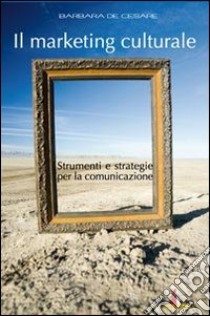 Il marketing culturale. Strumenti e strategie per la comunicazione libro di De Cesare Barbara