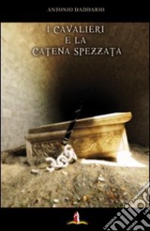 I cavalieri e la catena spezzata. Romanzo libro di Daddario Antonio