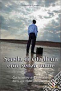 Scuola di vita di un eroe senza nome libro di Visconti Giannunzio