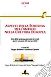 Aspetti della fortuna dell'antico nella cultura europea. Atti della settima Giornata di studi (Sestri Levante, 19 marzo 2010) libro di Audano S. (cur.); Cipriani G. (cur.)