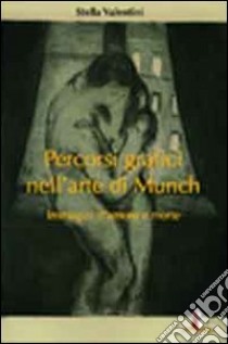 Percorsi grafici nell'arte di Munch. Immagini d'amore e morte libro di Valentini Stella