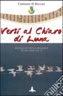 Versi al chiaro di luna. Antologia poetica biccarese. Nuova serie. Vol. 3 libro di Cacchio P. (cur.); Lucera O. (cur.)