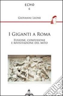 I giganti a Roma. Fusione, confusione e rivisitazione del mito libro di Leone Giovanni