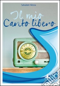 Il mio canto libero libro di Aiezza Salvatore