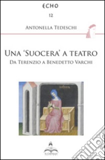 Una «suocera» a teatro. Da Terenzio a Benedetto Varchi libro di Tedeschi Antonella