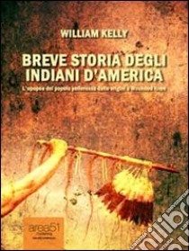 Breve storia degli indiani d'America. L'epopea del popolo pellerossa dalle origini a Wounded Knee. Audiolibro. CD Audio formato MP3  di Kelly William