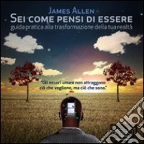 Sei come pensi di essere. Guida pratica alla trasformazione della tua realtà. Audiolibro. CD Audio formato MP3  di Allen James