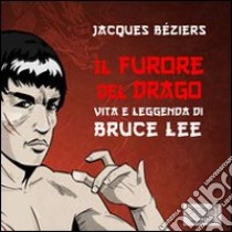 Il furore del drago. Vita e leggenda di Bruce Lee. Audiolibro. CD Audio formato MP3  di Beziérs Jacques