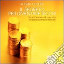 Il segreto per diventare ricchi. L'Apriti Sesamo di una vita di abbondanza  e felicità. Audiolibro. CD Audio formato MP3, Robert Collier e Bedetti S.  (cur.), Area 51 Publishing