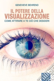 Il potere della visualizzazione. Come attirare a te ciò che desideri. Audiolibro. CD Audio formato MP3  di Behrend Genevieve