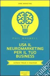 Usa il neuromarketing per il tuo business libro di Maxwell Phil; Bernini E. (cur.)