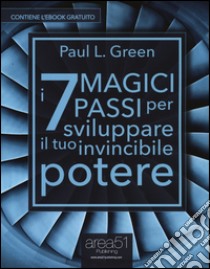 I 7 magici passi per sviluppare il tuo invincibile potere. Con e-book libro di Green Paul L.; Bedetti S. (cur.)