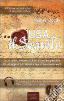 Usa il segreto. Le 20 tecniche essenziali per diventare padrone della Legge di Attrazione e realizzare ciò che vuoi libro di Doody Michael