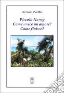 Piccola Nancy come nasce un amore? Come finisce? libro di Pacilio Antonio