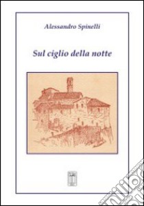 Sul ciglio della notte libro di Spinelli Alessandro