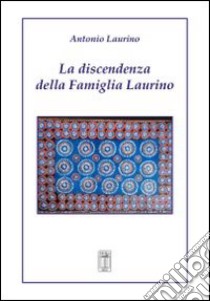 La discendenza della famiglia Laurino libro di Laurino Antonio