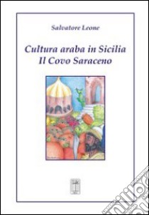 Cultura araba in Sicilia. Il covo saraceno libro di Leone Salvatore