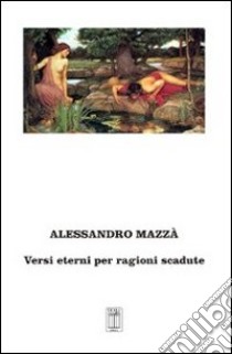 Versi eterni per ragioni scadute libro di Mazzà Alessandro