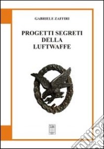 Progetti segreti della Luftwaffe libro di Zaffiri Gabriele