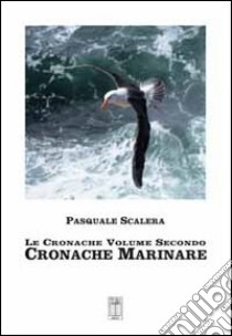 Le cronache. Vol. 2: Cronache marinare libro di Scalera Pasquale; La Scala T. R. (cur.)