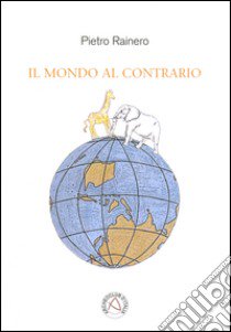 Il mondo al contrario libro di Rainero Pietro