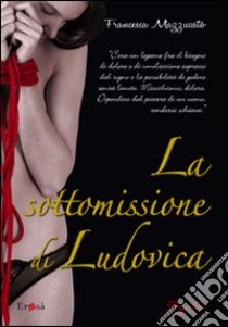 La sottomissione di Ludovica libro di Mazzucato Francesca