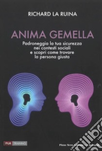 Anima gemella. Padroneggia la tua sicurezza nei contesti sociali e scopri come trovare la persona giusta libro di La Ruina Richard; Louis N. (cur.)