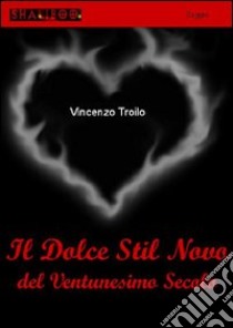 Il dolce stil novo del XXI secolo libro di Troilo Vincenzo