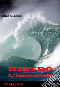 Histro l'immortale libro di Olcese Anna