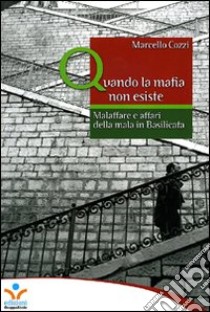 Quando la mafia non esiste. Malaffare e affari della mala in Basilicata libro di Cozzi Marcello