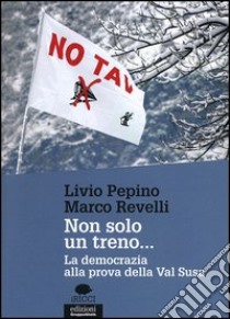 Non solo un treno... La democrazia alla prova della Val Susa libro di Revelli Marco; Pepino Livio