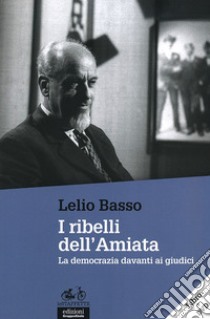 I ribelli dell'Amiata. La democrazia davanti ai giudici. Con DVD libro di Basso Lelio