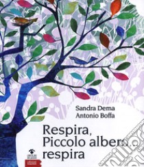 Respira, piccolo albero... respira. Ediz. illustrata libro di Dema Sandra; Boffa Antonio