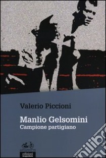 Manlio Gelsomini. Campione partigiano libro di Piccioni Valerio