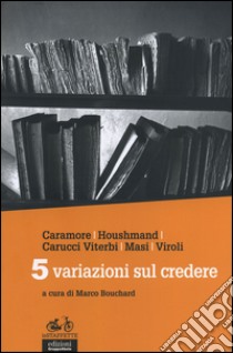 5 variazioni sul credere libro di Bouchard M. (cur.)