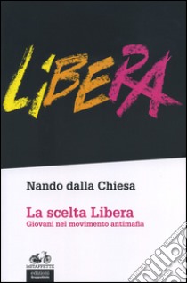 La scelta Libera. Giovani nel movimento antimafia libro di Dalla Chiesa Nando