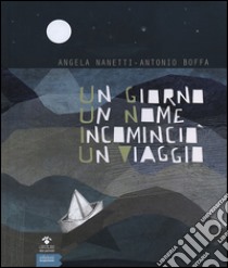 Un giorno un nome incominciò un viaggio libro di Nanetti Angela; Boffa Antonio