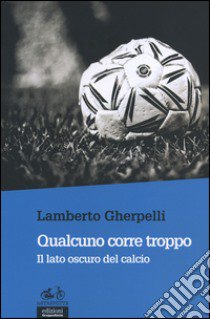 Qualcuno corre troppo. Il lato oscuro del calcio libro di Gherpelli Lamberto